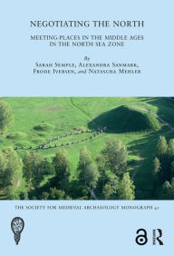 Title: Negotiating the North: Meeting-Places in the Middle Ages in the North Sea Zone, Author: Sarah Semple