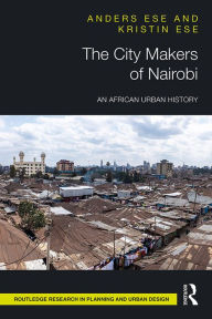 Title: The City Makers of Nairobi: An African Urban History, Author: Anders Ese