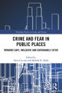 Crime and Fear in Public Places: Towards Safe, Inclusive and Sustainable Cities