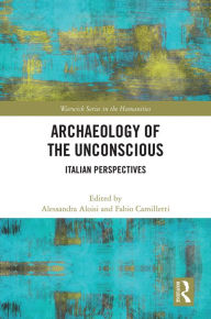Title: Archaeology of the Unconscious: Italian Perspectives, Author: Alessandra Aloisi