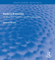 Title: Santería Enthroned: Art, Ritual, and Innovation in an Afro-Cuban Religion, Author: David H. Brown