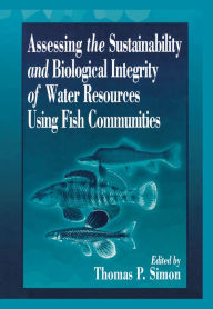 Title: Assessing the Sustainability and Biological Integrity of Water Resources Using Fish Communities, Author: Thomas P. Simon