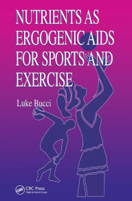 Title: Nutrients as Ergogenic Aids for Sports and Exercise, Author: Luke R. Bucci
