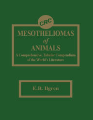 Title: Mesotheliomas of Animals: A Comprehensive, Tabular Compendium of the World's Literature, Author: Edward B. Ilgren
