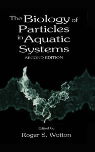 Title: The Biology of Particles in Aquatic Systems, Second Edition, Author: Roger S. Wotton