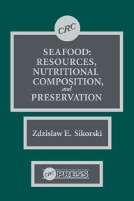 Title: Seafood: Resources, Nutritional Composition, and Preservation, Author: Zdzislaw E. Sikorski