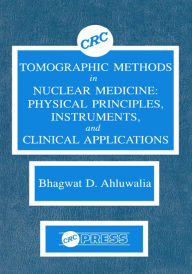 Title: Tomographic Methods in Nuclear Medicine: Physical Principles, Instruments, and Clinical Applications, Author: Bhagwat D. Ahluwalia