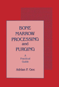 Title: Bone Marrow Processing and Purging: a Practical Guide, Author: Adrian P. Gee