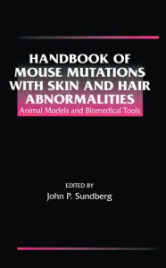 Title: Handbook of Mouse Mutations with Skin and Hair Abnormalities: Animal Models and Biomedical Tools, Author: John P. Sundberg