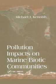 Title: Pollution Impacts on Marine Biotic Communities, Author: Michael J. Kennish
