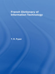 Title: French Dictionary of Information Technology: French-English, English-French, Author: Terry Pyper