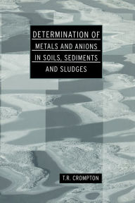 Title: Determination of Metals and Anions in Soils, Sediments and Sludges, Author: T R Crompton