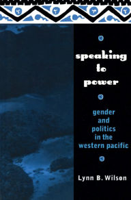 Title: Speaking to Power: Gender and Politics in the Western Pacific, Author: Lynn Wilson