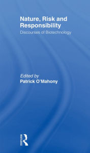 Title: Nature, Risk and Responsibility: Discourses of Biotechnology, Author: Patrick O'Mahony