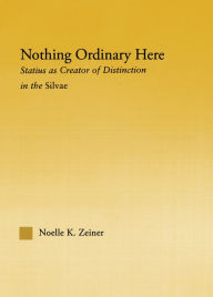 Title: Nothing Ordinary Here: Statius as Creator of Distinction in the Silvae, Author: Noelle K. Zeiner