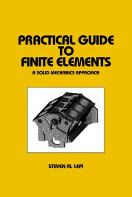 Title: Practical Guide to Finite Elements: A Solid Mechanics Approach, Author: Steven Lepi