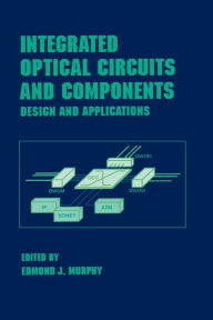 Title: Integrated Optical Circuits and Components: Design and Applications, Author: Edmond J. Murphy
