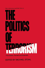 Title: The Politics of Terrorism, Third Edition,, Author: Michael Stohl