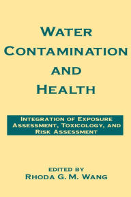 Title: Water Contamination and Health: Integration of Exposure Assessment, Toxicology, and Risk Assessment, Author: Rhoda G.M. Wang