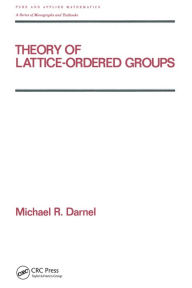 Title: Theory of Lattice-Ordered Groups, Author: Michael Darnel