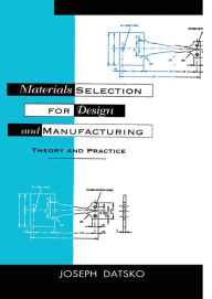 Title: Materials Selection for Design and Manufacturing: Theory and Practice, Author: Joseph Datsko