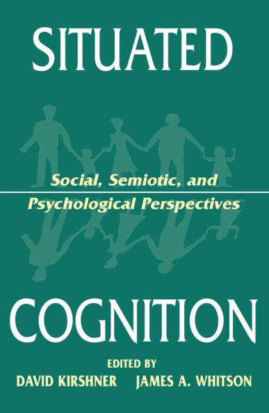 Situated Cognition: Social, Semiotic, and Psychological Perspectives