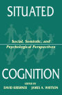 Situated Cognition: Social, Semiotic, and Psychological Perspectives