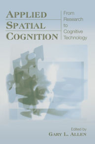 Title: Applied Spatial Cognition: From Research to Cognitive Technology, Author: Gary L. Allen