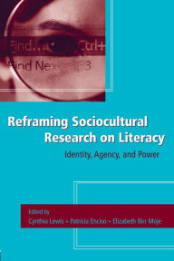 Title: Reframing Sociocultural Research on Literacy: Identity, Agency, and Power, Author: Cynthia Lewis