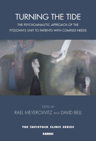 Title: Turning the Tide: The Psychoanalytic Approach of the Fitzjohn's Unit to Patients with Complex Needs, Author: Rael Meyerowitz