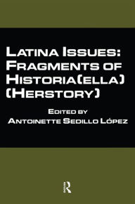 Title: Latina Issues: Fragments of Historia(ella) (Herstory), Author: Antoinette S. Lopez