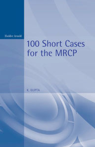 Title: 100 Short Cases for the MRCP, 2Ed, Author: Kanhaya Gupta