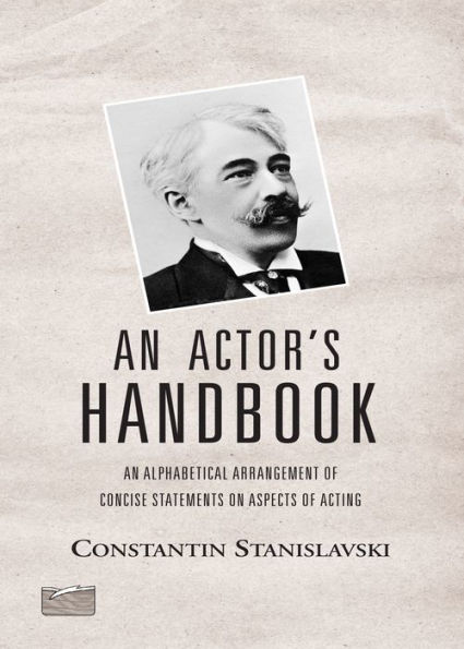 An Actor's Handbook: An Alphabetical Arrangement of Concise Statements on Aspects of Acting, Reissue of first edition