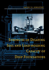 Title: Strength of Dilating Soil and Load-holding Capacity of Deep Foundations: Introduction to theory and practical applications, Author: D. Yu Sobolevsky