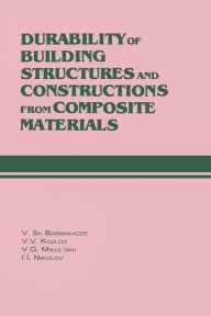 Title: Durability of Building Structures and Constructions from Composite Materials: Russian Translations Series 109, Author: V. Sh. Barbakadze