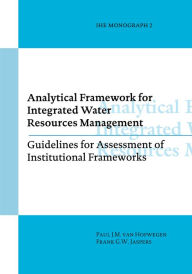 Title: Analytical Framework for Integrated Water Resources Management: IHE monographs 2, Author: Paul van Hofwegen