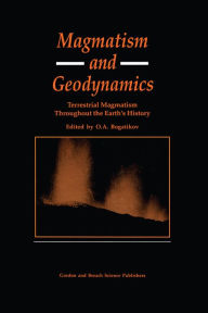 Title: Magmatism and Geodynamics: Terrestrail Magmatism Throughout the Earth's History, Author: O A Bagatikov
