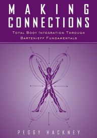 Title: Making Connections: Total Body Integration Through Bartenieff Fundamentals, Author: Peggy Hackney
