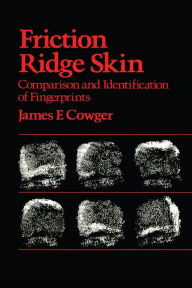 Title: Friction Ridge Skin: Comparison and Identification of Fingerprints, Author: James F. Cowger