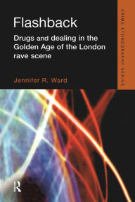 Title: Flashback: Drugs and Dealing in the Golden Age of the London Rave Scene, Author: Jennifer Ward