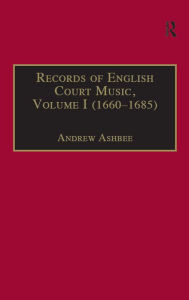 Title: Records of English Court Music: Volume I (1660-1685), Author: Andrew Ashbee