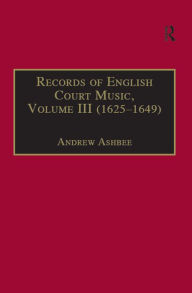 Title: Records of English Court Music: Volume III (1625-1649), Author: Andrew Ashbee