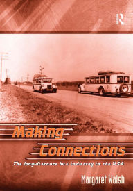 Title: Making Connections: The Long-Distance Bus Industry in the USA, Author: Margaret Walsh