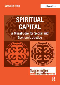 Title: Spiritual Capital: A Moral Core for Social and Economic Justice, Author: Samuel D. Rima