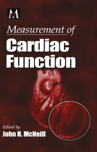 Title: Measurement of Cardiac Function: Approaches, Techniques, and Troubleshooting, Author: John H. McNeill