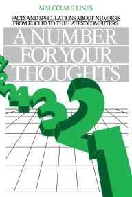 Title: A Number for your Thoughts: Facts and Speculations About Numbers from Euclid to the Latest Computers, Author: M. E. Lines