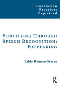 Title: Subtitling Through Speech Recognition: Respeaking, Author: Pablo Romero-Fresco