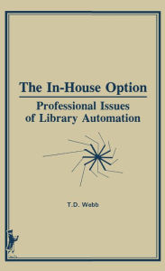 Title: The In-House Option: Professional Issues of Library Automation, Author: Terry D Webb