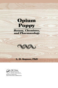 Title: Opium Poppy: Botany, Chemistry, and Pharmacology, Author: L. Kapoor
