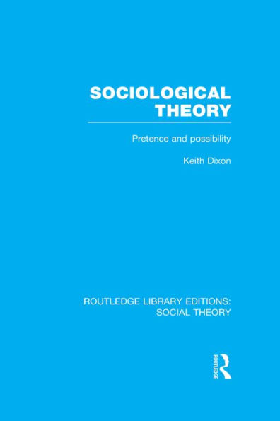 Sociological Theory (RLE Social Theory): Pretence and Possibility